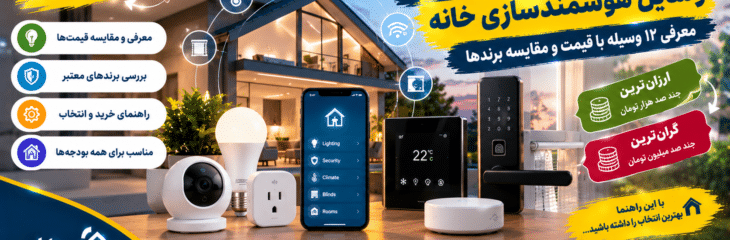 ارزان‌ترین و گران‌ترین وسایل هوشمندسازی خانه؛ معرفی ۱۲ وسیله با قیمت و مقایسه برندها
